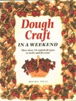 Dough Craft in a Weekend by Moira Neal Hardback