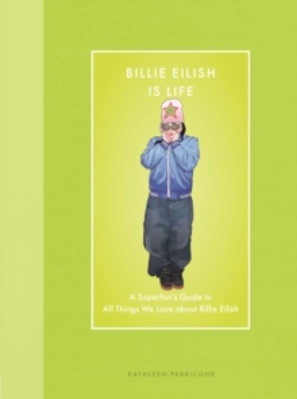 Billie Eilish Is Life : A Superfans Guide to All Things We Love about Billie Eilish Hardback