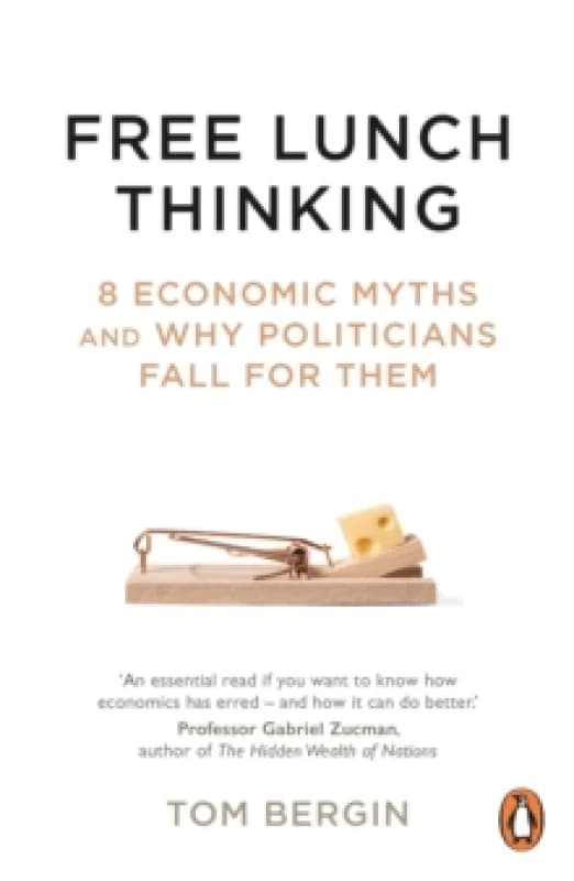 Free Lunch Thinking : 8 Economic Myths and Why Politicians Fall for Them Paperback / softback