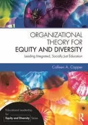 Organizational Theory for Equity and Diversity Leading Integrated Socially Just Education