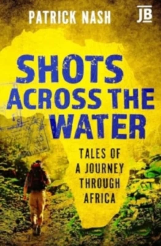 Shots Across the Water : Tales of a Journey Through Africa Paperback / softback