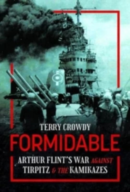 Formidable : Arthur Flint's War Against Tirpitz and the Kamikazes Hardback