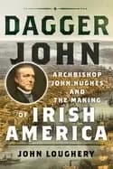 dagger john archbishop john hughes and the making of irish america