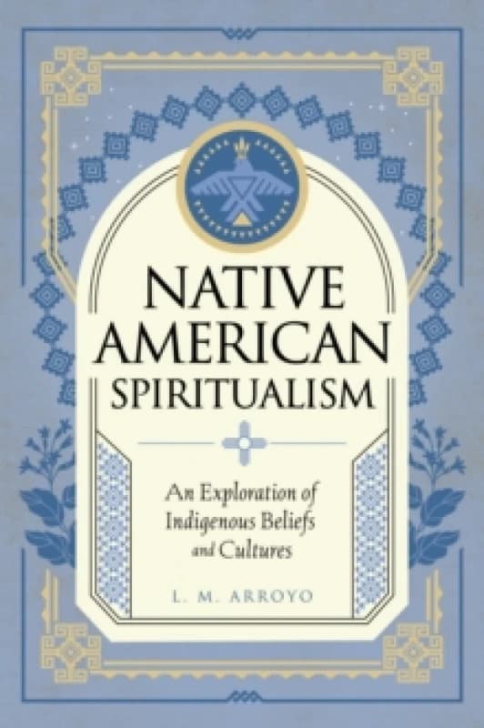 Native American Spiritualism : An Exploration of Indigenous Beliefs and Cultures Volume 3 Hardback