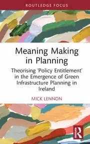 Meaning Making in Planning Theorising 'Policy Entitlement' in the Emergence of Green Infrastructure Planning in Ireland