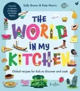 world in my kitchen global recipes for kids to discover and cook