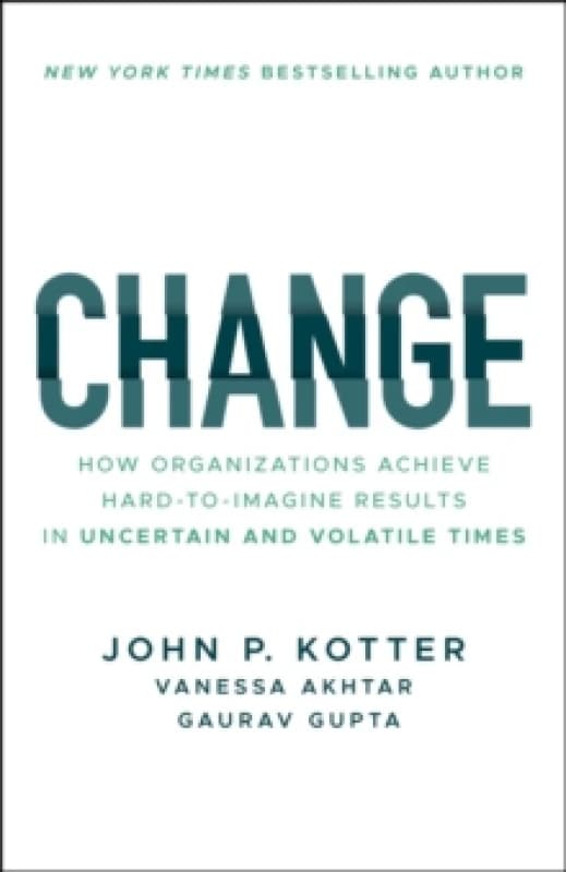Change : How Organizations Achieve Hard-to-Imagine Results in Uncertain and Volatile Times Paperback / softback