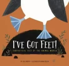 I've Got Feet : Fantastical Feet of the Animal World