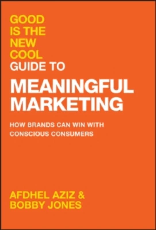 Good Is the New Cool Guide to Meaningful Marketing : How Brands Can Win with Conscious Consumers Hardback