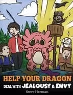 help your dragon deal with jealousy and envy a story about handling envy an