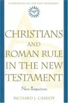 Christians and Roman rule in the New Testament by Richard J. Cassidy