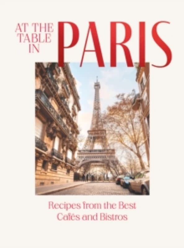 At the Table in Paris : Recipes from the Best Cafes and Bistros Hardback