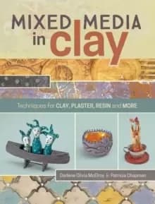 Mixed Media in Clay : Techniques for Paper Clay, Plaster, Resin and More