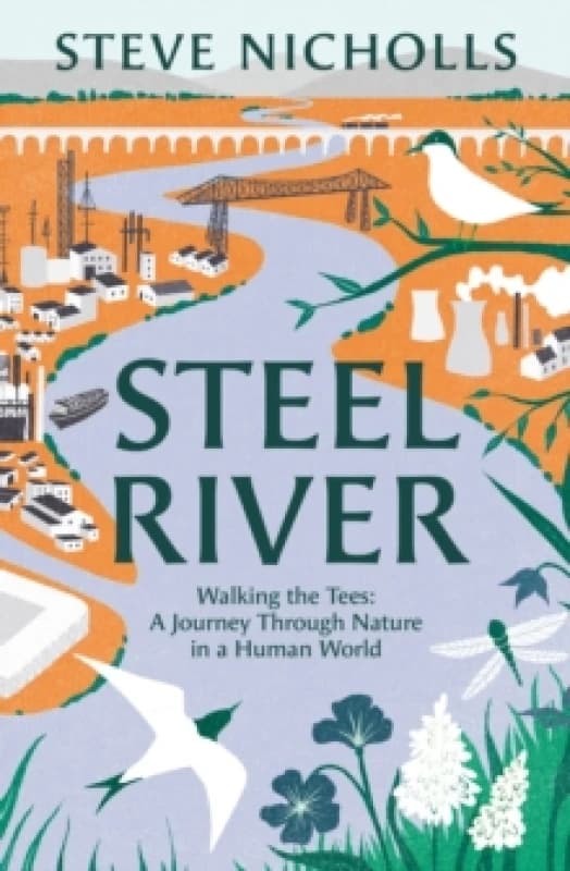 Steel River : Walking the Tees A Journey Through Nature in a Human World Hardback