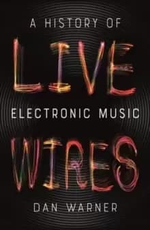Live Wires : A History of Electronic Music