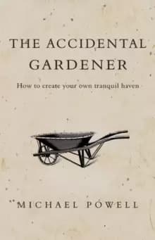 The Accidental Gardener : How to Create your own Tranquil Haven