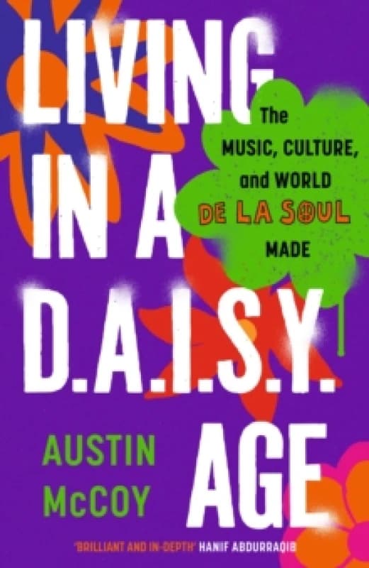Living in a D.A.I.S.Y. Age : The Music, Culture and World De La Soul Made Hardback