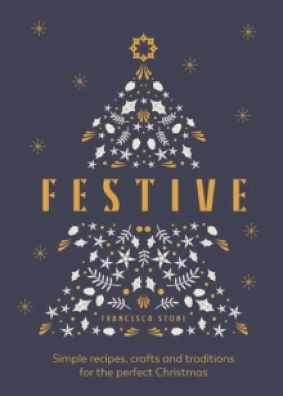 Festive : Simple recipes, crafts and traditions for the perfect Christmas Hardback