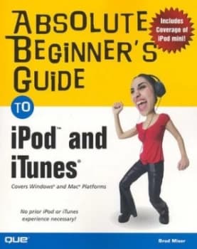 Absolute Beginners Guide to Ipod and Itunes by Brad Miser Book