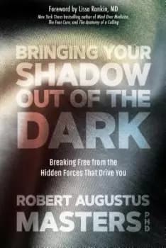 Bringing Your Shadow Out of the Dark by Robert A. Masters