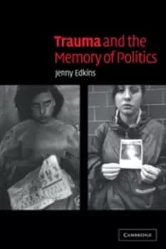 Trauma and the memory of politics by Jenny Edkins
