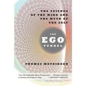 The Ego Tunnel: The Science of the Mind and the Myth of the Self by Thomas Metzinger (Paperback, 2010)