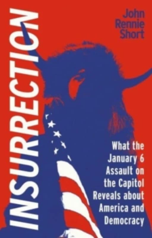 Insurrection : What the January 6 Assault on the Capitol Reveals about America and Democracy Paperback / softback