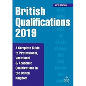 British Qualifications 2019 A Complete Guide to Professional, Vocational and Academic Qualifications in the United Kingdom...