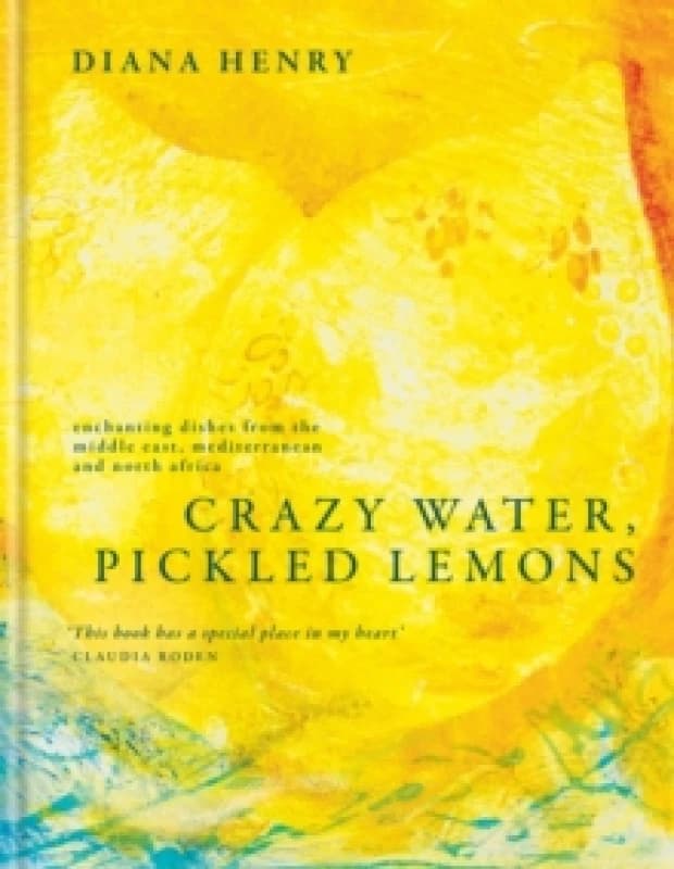 Crazy Water, Pickled Lemons : Enchanting dishes from the Middle East, Mediterranean and North Africa Hardback