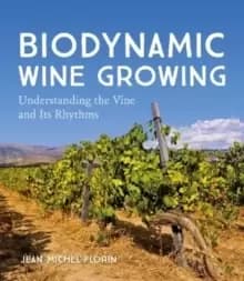 Biodynamic Wine Growing : Understanding the Vine and Its Rhythms