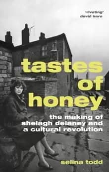 Tastes of Honey : The Making of Shelagh Delaney and a Cultural Revolution