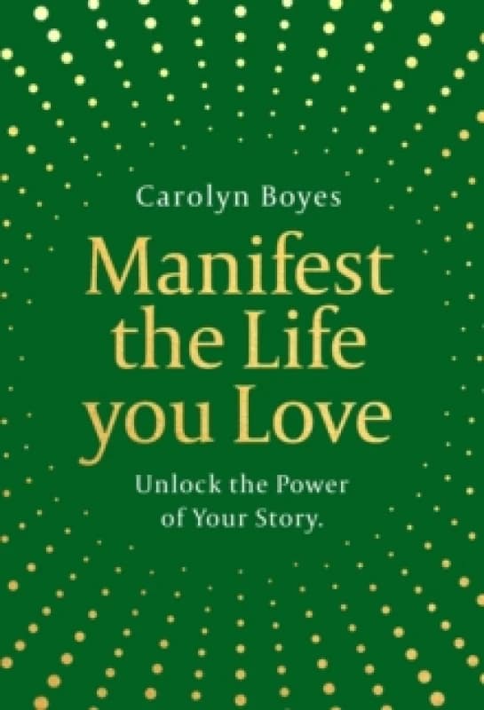 Manifest the Life You Love. Hardback. By Carolyn Boyes Books