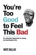 youre too good to feel this bad an orthodox approach to living an unorthodo