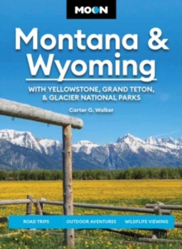 Moon Montana & Wyoming: With Yellowstone, Grand Teton & Glacier National Parks (Sixth Edition) : Road Trips, Outdoor Adventures, Wildlife Viewing Pape