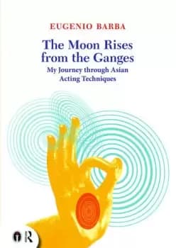 The Moon Rises from the GangesMy journey through Asian acting techniques