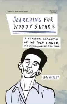 Searching for Woody Guthrie : A Personal Exploration of the Folk Singer, His Music, and His Politics