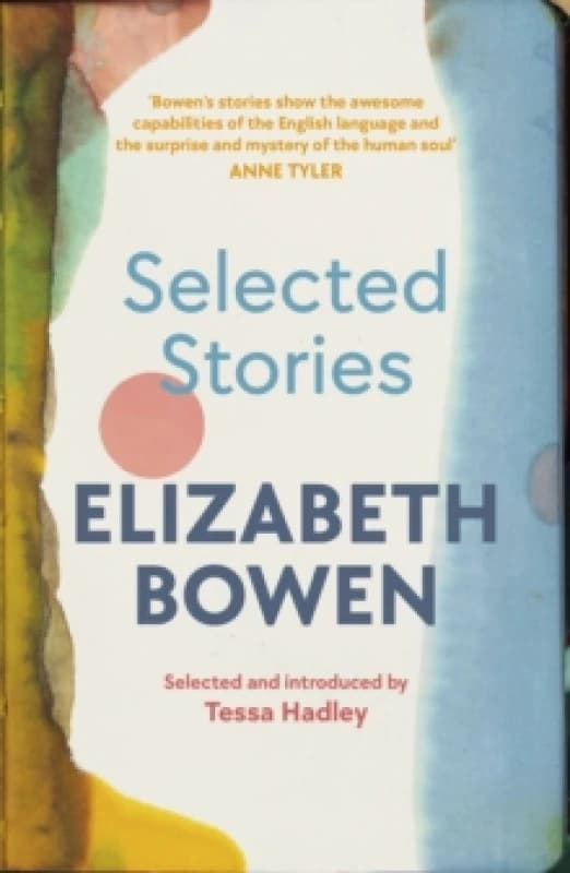 The Selected Stories of Elizabeth Bowen : Selected and Introduced by Tessa Hadley Paperback / softback
