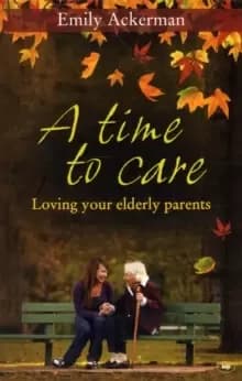 A Time to Care : Loving Your Elderly Parents