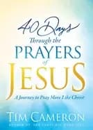 40 days through the prayers of jesus a journey to pray more like christ