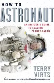 How to Astronaut : An Insider's Guide to Leaving Planet Earth