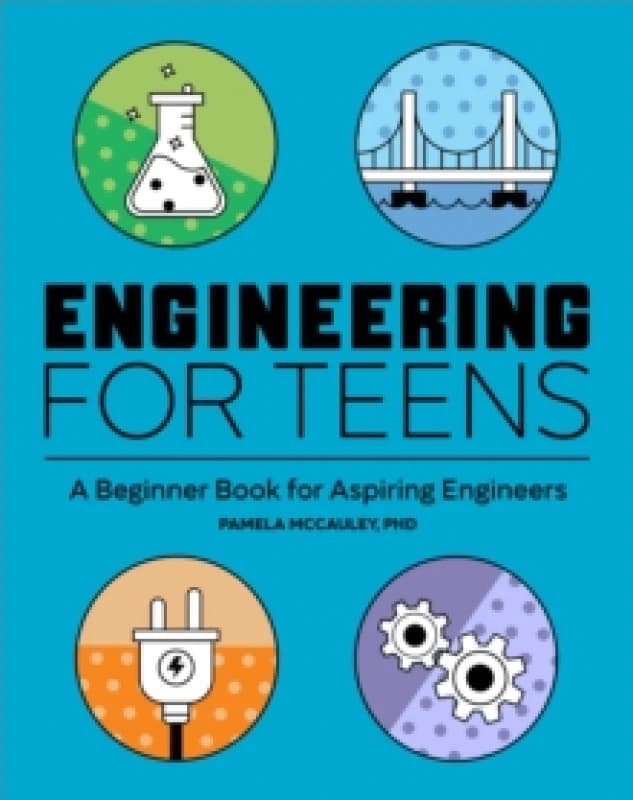 Engineering for Teens : A Beginner's Book for Aspiring Engineers Paperback / softback