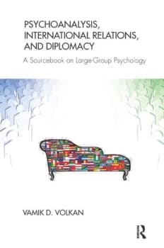 Psychoanalysis International Relations and DiplomacyA Sourcebook on Large-Group Psychology