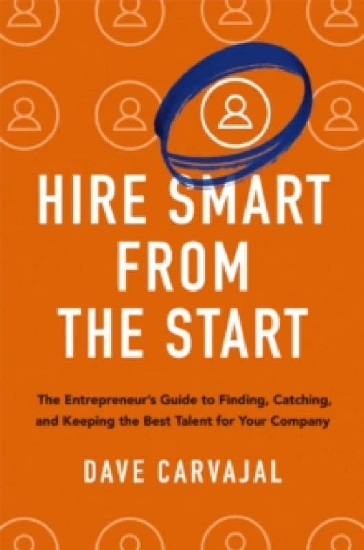 Hire Smart from the Start : The Entrepreneur's Guide to Finding, Catching, and Keeping the Best Talent for Your Company Paperback / softback
