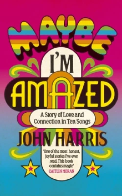 Maybe I'm Amazed : A Story of Love and Connection in Ten Songs: A BBC RADIO 4 BOOK OF THE WEEK Hardback