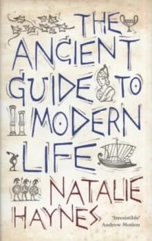 The Ancient Guide to Modern Life by Natalie Haynes Hardback
