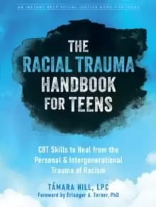 The Racial Trauma Handbook for Teens : CBT Skills to Heal from the Personal and Intergenerational Trauma of Racism