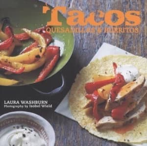 Tacos Quesadillas and Burritos by Laura Washburn and Isobel Wield Hardback
