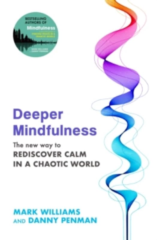 Deeper Mindfulness: The New Way to Rediscover Calm in a Chaotic World. Paperback. By Professor Mark Williams, Dr Danny Penman Books