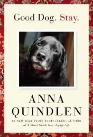 Good dog stay by Anna Quindlen