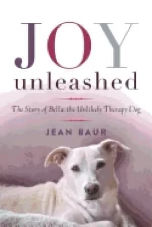 joy unleashed the story of bella the unlikely therapy dog